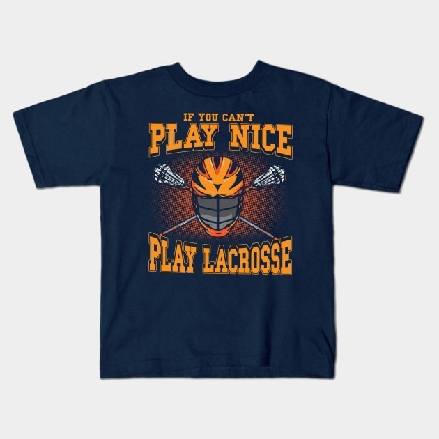 If You Can't Play Nice Play Lacrosse LAX Player Coach Team Kids T-Shirt by E